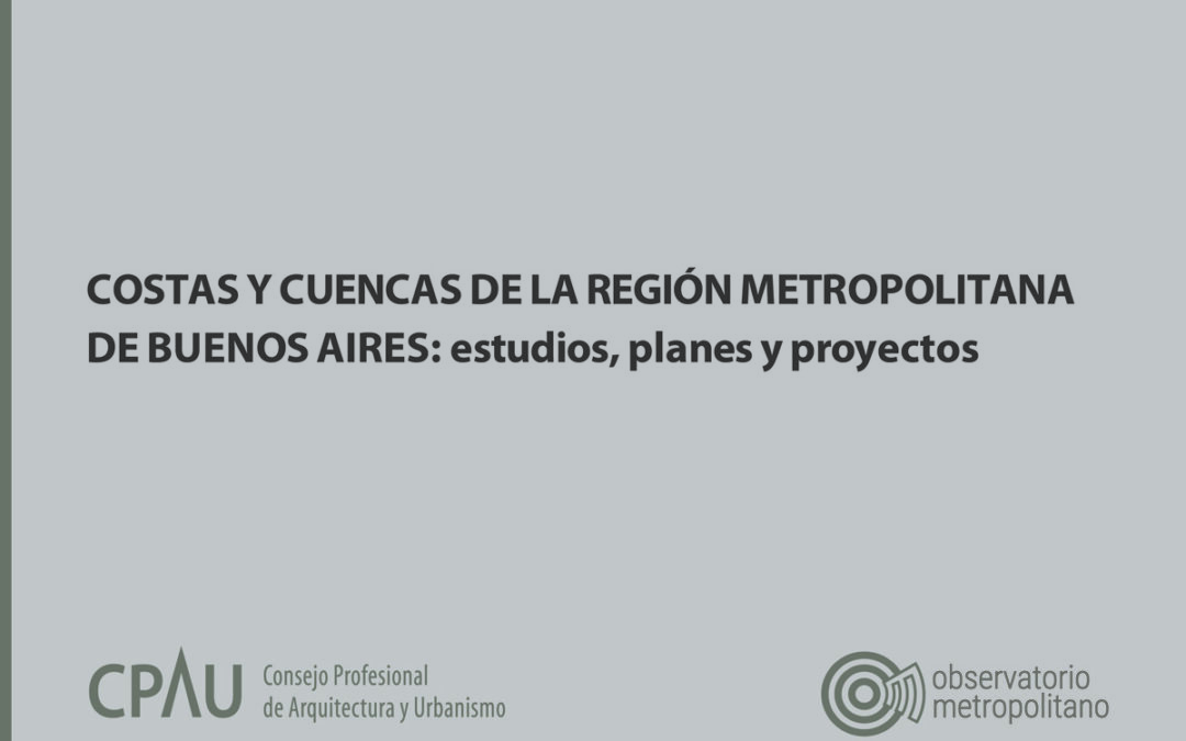 COSTAS Y CUENCAS DE LA REGIÓN METROPOLITANA DE BUENOS AIRES: ESTUDIOS,PLANES Y PROYECTOS