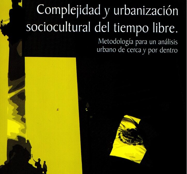 COMPLEJIDAD Y URBANIZACIÓN SOCIOCULTURAL DEL TIEMPO LIBRE. METODOLOGÍA PARA UN ANÁLISIS URBANO DE CERCA Y POR DENTRO.
