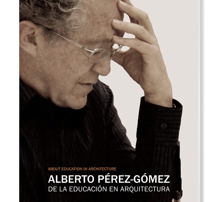 Alberto Pérez-Gómez. De la Educación en Arquitectura